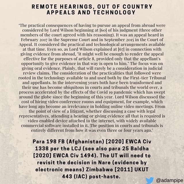 Para 198FB (Afghanistan)[2020] EWCA Civ 1338 per the LCJ(see also para 25 Baldha[2020] EWCA Civ 1494). The UT will need to revisit the decision in Nare (evidence by electronic means) Zimbabwe[2011] UKUT 443(IAC)post-haste.